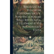 Biblia Sacra Vulgatae Editionis Sixti V. Pontificis Maximi Jussu Recognita， Et Clementis Viii Auctoritate Edita