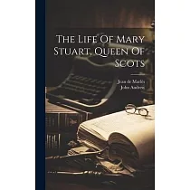 The Life Of Mary Stuart， Queen Of Scots