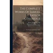 The Complete Works Of Samuel Taylor Coleridge： The Poetical And Dramatic Works