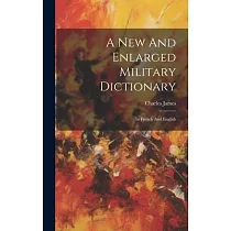 A New And Enlarged Military Dictionary： In French And English