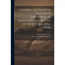 General Catalogue of Union Theological Seminary in the City of New York， 1836─1908;
