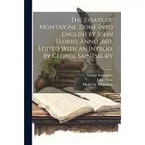 The Essays of Montaigne. Done Into English by John Florio， Anno 1603. Edited With an Introd. by George Saintsbury