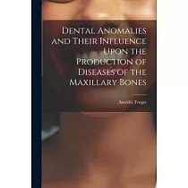 Dental Anomalies and Their Influence Upon the Production of Diseases of the Maxillary Bones
