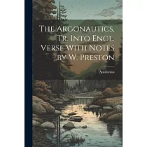 The Argonautics， Tr. Into Engl. Verse With Notes by W. Preston