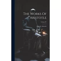 The Works Of Aristotle; Volume IV