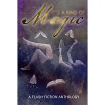 It’s A Kind Of Magic： A Flash Fiction Anthology