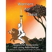 Warriors for Jesus： Skill 7： Respectful， Responsible， and Loving Relationships