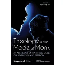 Theology in the Mode of Monk： Epistrophy， Volume 1： An Aesthetics of Barth and Cone on Revelation and Freedom