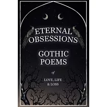 Eternal Obsessions ─ Gothic Poems of Love， Life， and Loss