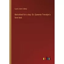 Betrothed for a day： Or， Queenie Trevalyn’s love test