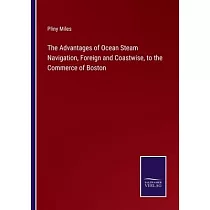 The Advantages of Ocean Steam Navigation， Foreign and Coastwise， to the Commerce of Boston