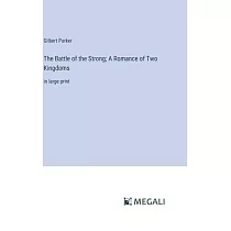 The Battle of the Strong; A Romance of Two Kingdoms： in large print