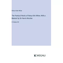 The Poetical Works of Henry Kirk White; With a Memoir by Sir Harris Nicolas： in large print