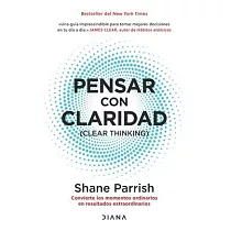 Pensar Con Claridad / Clear Thinking： Convierte Los Momentos Ordinarios En Resultados Extraordinarios / Turning Ordinary Moments Into Extraordinary Re