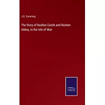 The Story of Rushen Castle and Rushen Abbey， in the Isle of Man