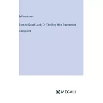 Born to Good Luck; Or The Boy Who Succeeded： in large print