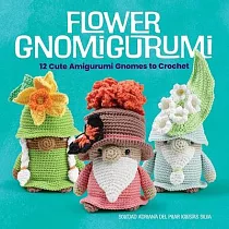Flower Gnomigurumi： 12 Cute Amigurumi Gnomes to Crochet