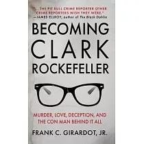 Becoming Clark Rockefeller： Murder， Love， Deception， and the Con Man Behind It All