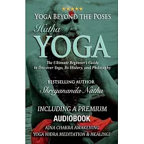 Yoga Beyond the Poses ─ Hatha Yoga： The Ultimate Beginner’s Guide to Discover Yoga， Its History， and Philosophy!