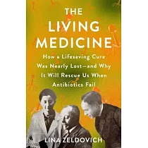 The Living Medicine： How a Miraculous Healing Therapy Was Nearly Lost──And Why It Will Save Humanity When Antibiotics Fail