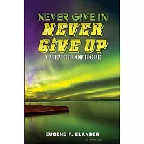 Never Give In， Never Give Up： A Memoir of Hope