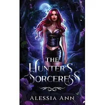 The Hunter’s Sorceress： A Dark Fantasy Romance
