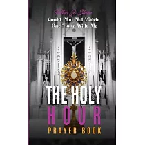 The Holy Hour Prayer Book： Could You Not Watch One Hour With Me?