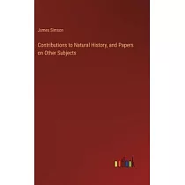 Contributions to Natural History， and Papers on Other Subjects