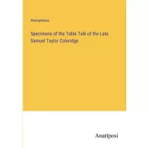 Specimens of the Table Talk of the Late Samuel Taylor Coleridge