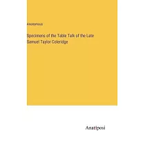 Specimens of the Table Talk of the Late Samuel Taylor Coleridge