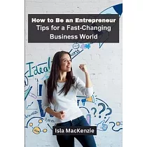 How to Be an Entrepreneur： Tips for a Fast─Changing Business World