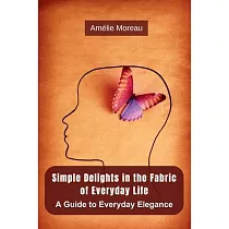 Simple Delights in the Fabric of Everyday Life： A Guide to Everyday Elegance