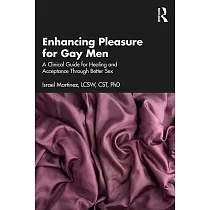 Enhancing Pleasure for Gay Men： A Clinical Guide for Healing and Acceptance Through Better Sex