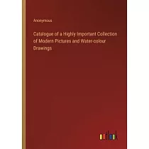 Catalogue of a Highly Important Collection of Modern Pictures and Water─colour Drawings