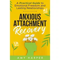 Anxious Attachment Recovery： A Practical Guide to Emotional Freedom and Lasting Relationships