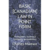 Basic [Canadian] Law in Point Form： For Beginners， Students & Candidates， an Introduction