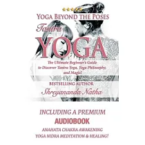 Yoga Beyond the Poses ─ Tantra Yoga： Yoga Nidra Meditation ─ Anahata Chakra Awakening And Healing. The Ultimate Beginner’s Guide to Discover Tantra Yo