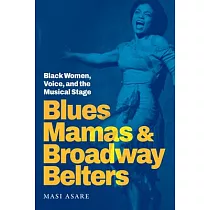 Blues Mamas and Broadway Belters： Black Women， Voice， and the Musical Stage
