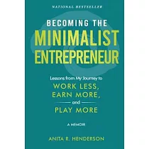 Becoming the Minimalist Entrepreneur： Lessons from My Journey to Work Less， Earn More， and Play More ─ A Memoir