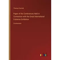 Paper of the Conferences Held in Connection with the Great International Fisheries Exhibition： Crustaceans