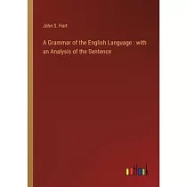 A Grammar of the English Language： with an Analysis of the Sentence