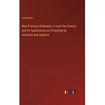 New Practical Arithmetic; in wich the Science and its Applications are Simplified by Induction and Analysis