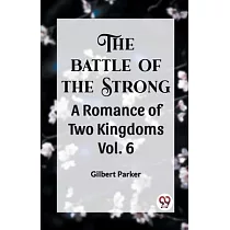 THE BATTLE OF THE STRONG A ROMANCE OF TWO KINGDOMS Vol. 6