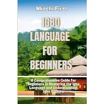 Igbo Language for Beginners： A Comprehensive Guide for Beginners in Mastering the Igbo Language and Understanding Igbo Culture