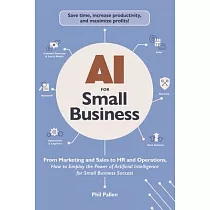 AI for Small Business： From Marketing and Sales to HR and Operations， How to Employ the Power of Artificial Intelligence for Small Business S