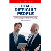 How to Deal With Difficult People： Effective Strategies to Deal with Difficult People (How to Effectively Communicate and End Conflict with Difficult