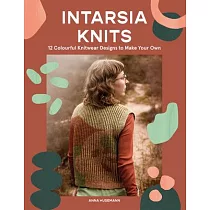 Intarsia Knits： 12 Colourful Knitwear Designs to Make Your Own