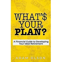 What’s Your Plan?： A Financial Guide to Developing Your Ideal Retirement