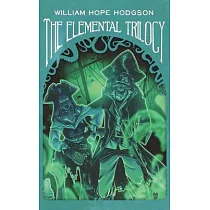 The Elemental Trilogy： The Boats of the "Glen Carrig，" The House on the Borderland & The Ghost Pirates
