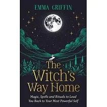The Witch’s Way Home： Magic， Spells and Rituals to Lead You Back to Your Most Powerful Self